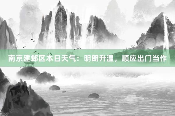 南京建邺区本日天气：明朗升温，顺应出门当作